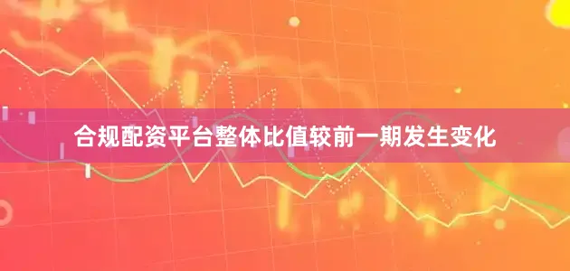 合规配资平台整体比值较前一期发生变化